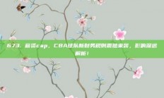 673. 薪资cap，CBA球队新财务规则震撼来袭，影响深远解析！