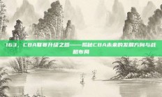 163，CBA联赛升级之路——揭秘CBA未来的发展方向与战略布局