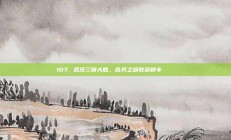 107. 武汉三镇大胜，练兵之旅收获颇丰 🌟