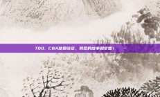 700. CBA球员访谈，背后的故事和梦想！💬