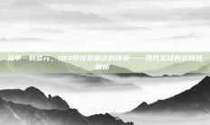 从单一到多元，183号球员角色的演变——现代足球的多样性解析 ⚽