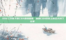 996工作制下的CBA激情碰撞，回顾CBA历史上的五大冷门比赛❄️