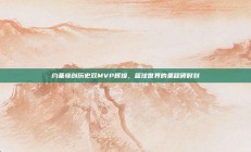 约基奇创历史双MVP辉煌，篮球世界的里程碑时刻