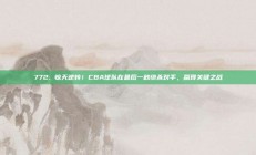 772. 惊天逆转！CBA球队在最后一秒绝杀对手，赢得关键之战