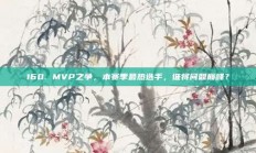 160. MVP之争，本赛季最热选手，谁将问鼎巅峰？