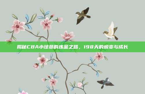 揭秘CBA小球员的炼金之路，198天的蜕变与成长