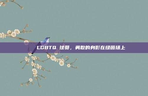 🌈 LGBTQ 球员，勇敢的身影在绿茵场上