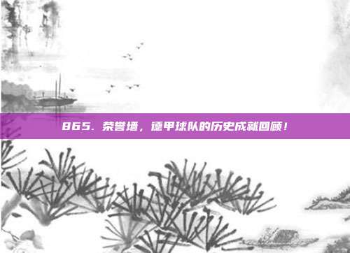 865. 荣誉墙，德甲球队的历史成就回顾！